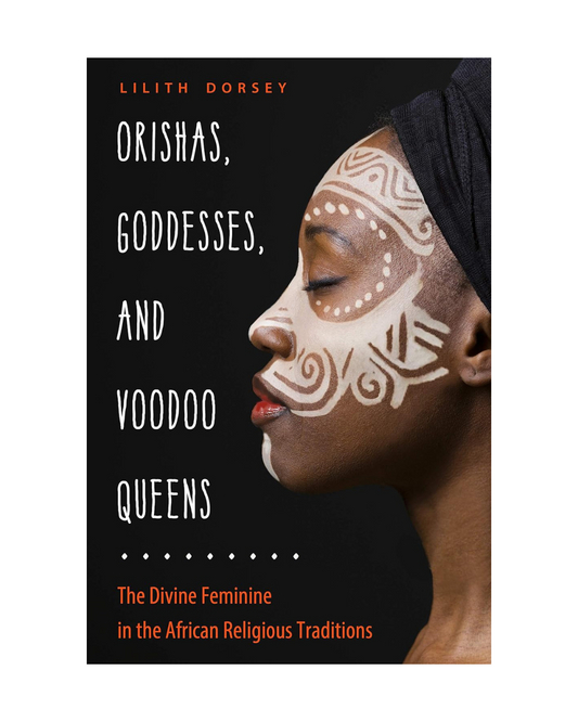 Orishas, Goddesses, and Voodoo Queens: The Divine Feminine in the African Religious Traditions